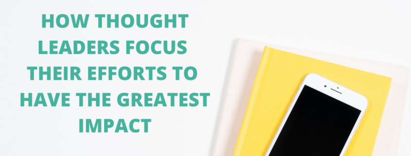 How Thought Leaders Focus Their Efforts to Have the Greatest Impact