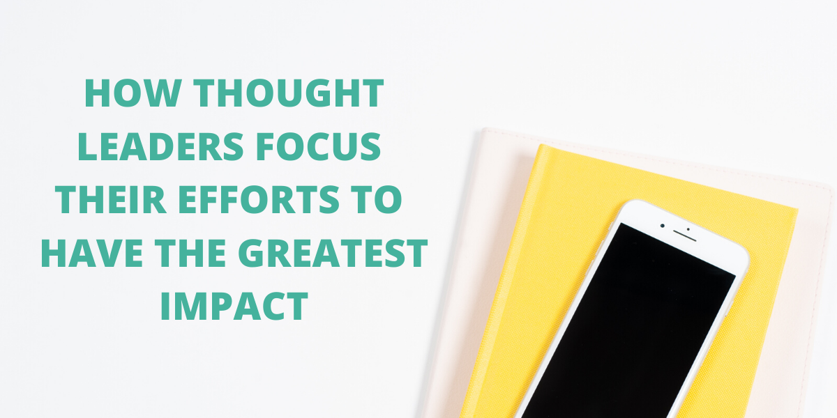 How Thought Leaders Focus Their Efforts to Have the Greatest Impact
