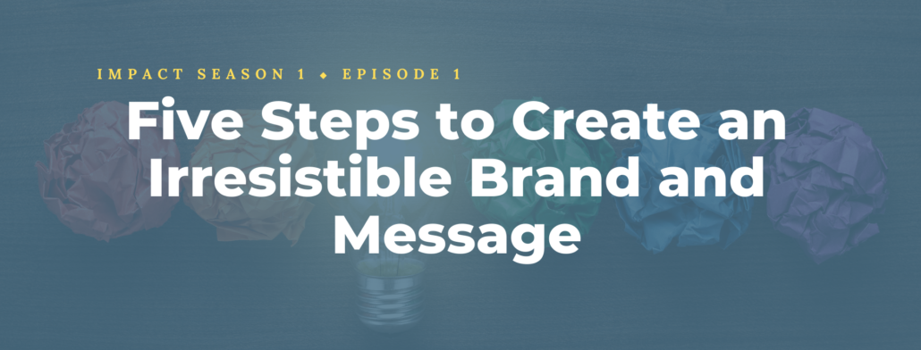 Five Steps to Create an Irresistible Brand and Message
