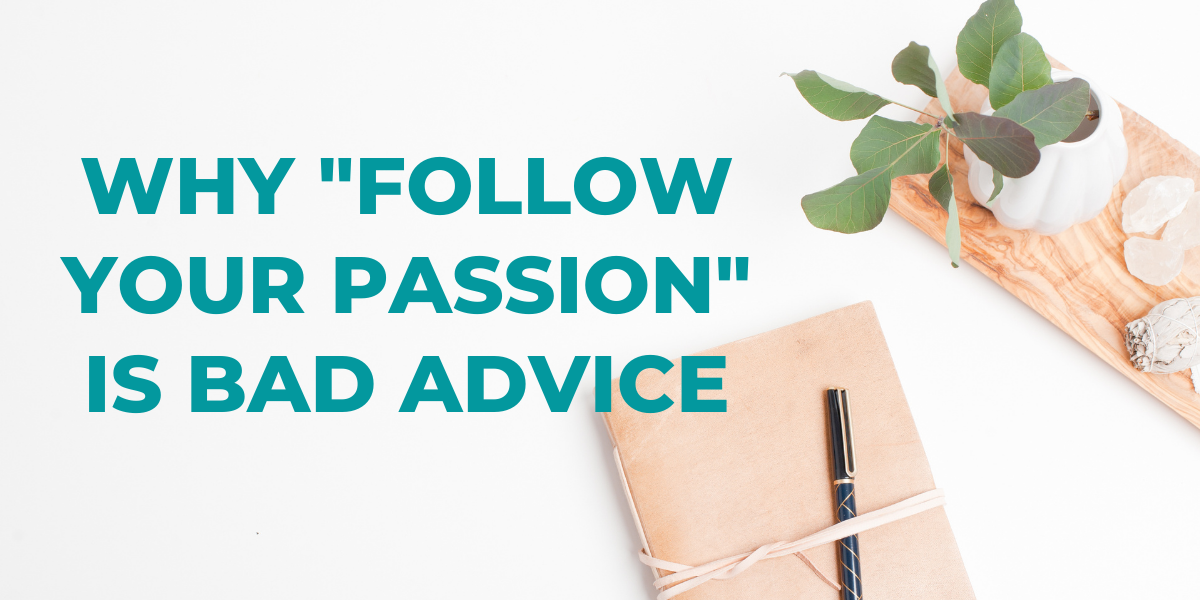 The advice to follow your passion typically promotes a sense that things will be easier. However, it isn’t the most reliable compass to guide you toward a successful business strategy.