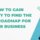How to gain clarity to find the best roadmap for your business