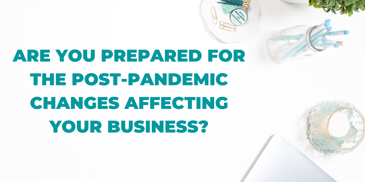 Are you prepared for the post-pandemic changes affecting your business?