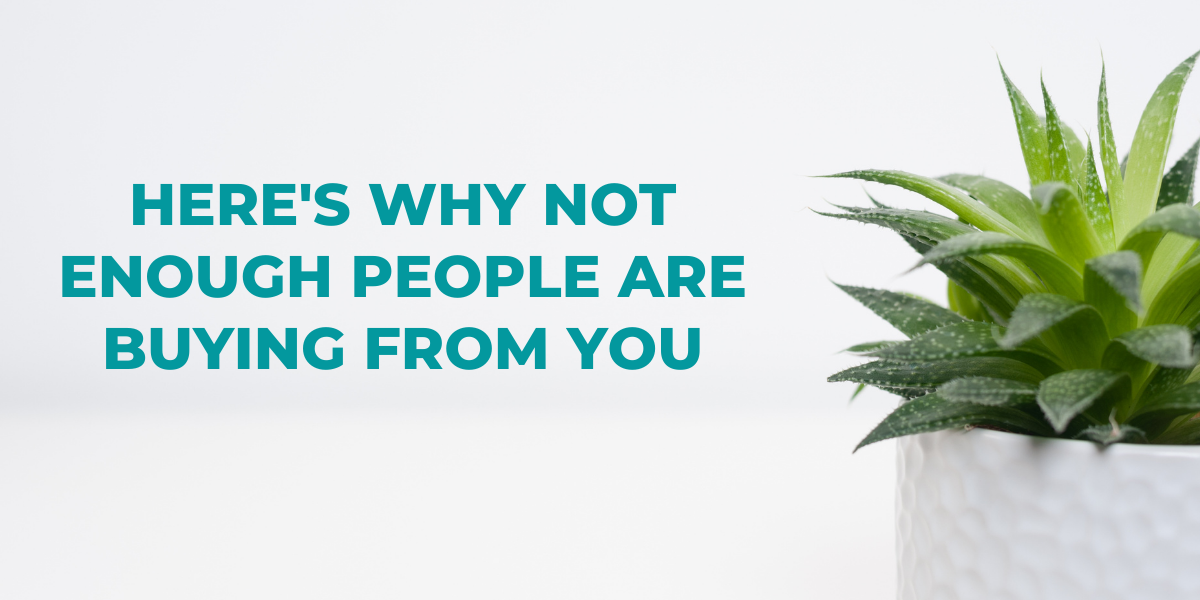 Here's why not enough people are buying from you
