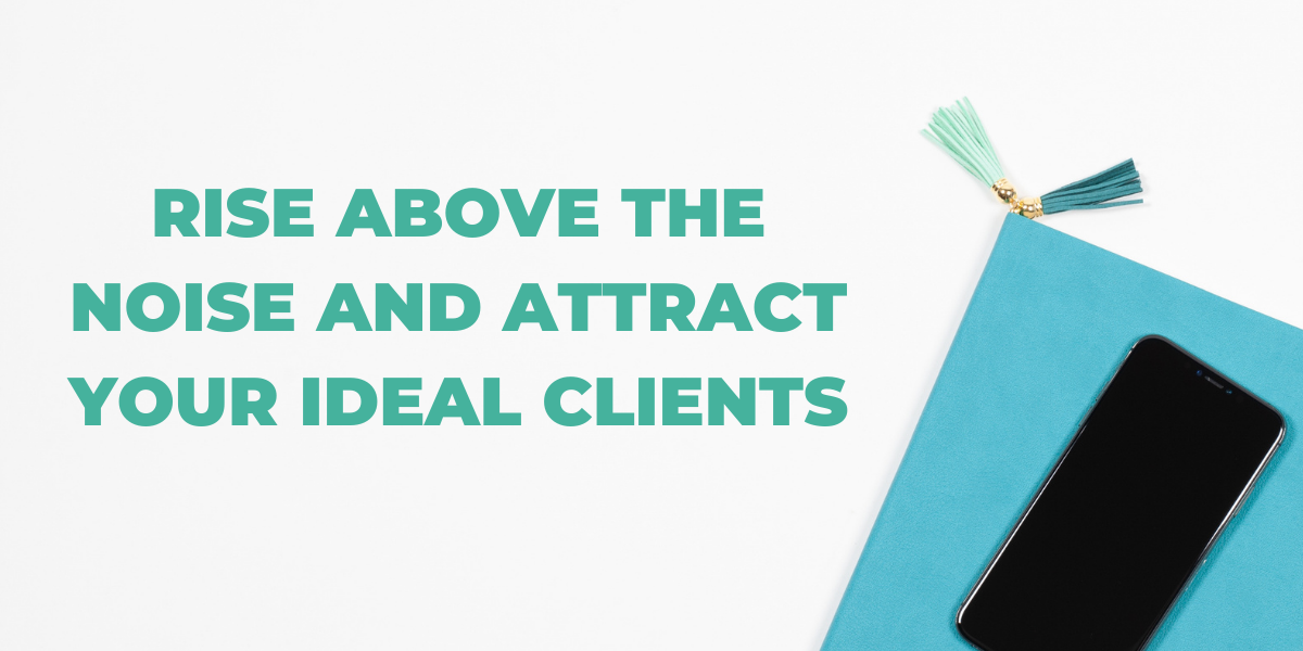 Rise Above The Noise And Attract Your Ideal Clients
