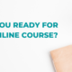 Are you ready for an online course?