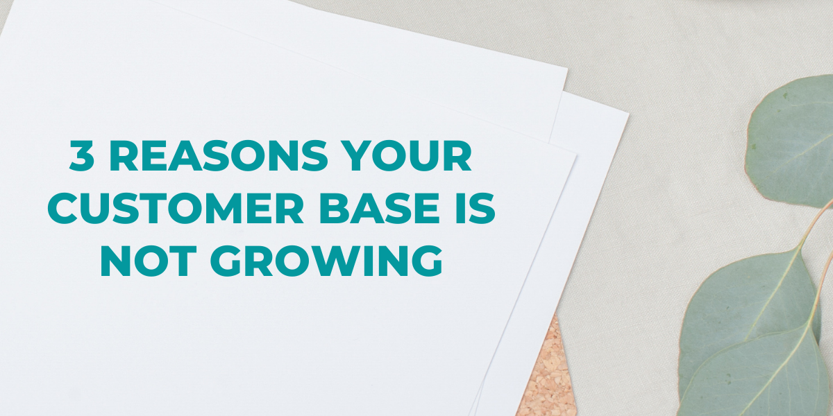 3 Reasons Your Customer Base is Not Growing