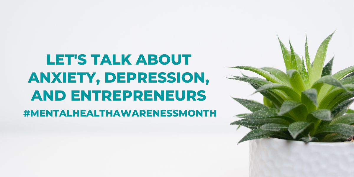 Let's talk about anxiety, depression, and entrepreneurs #MentalHealthAwarenessMonth